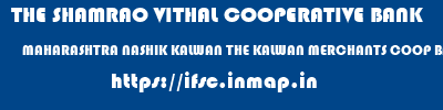 THE SHAMRAO VITHAL COOPERATIVE BANK  MAHARASHTRA NASHIK KALWAN THE KALWAN MERCHANTS COOP BANK LTD-KALWAN   ifsc code